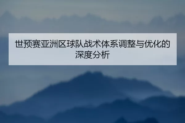 世预赛亚洲区球队战术体系调整与优化的深度分析
